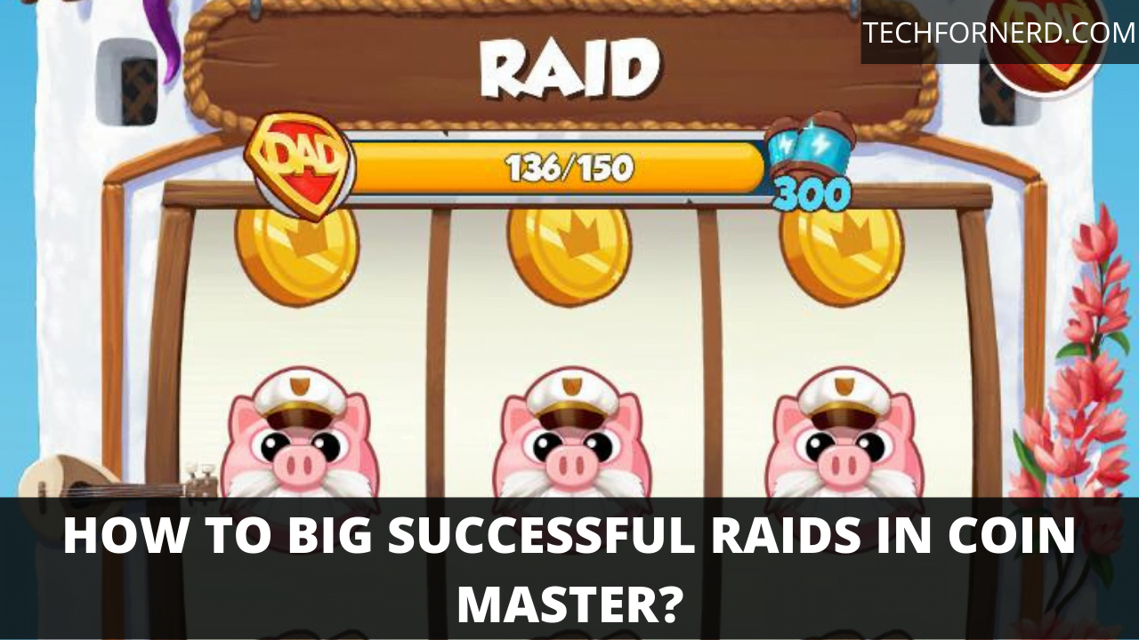 How To Do Successful Big Raids In The Coin Master TECHFORNERD